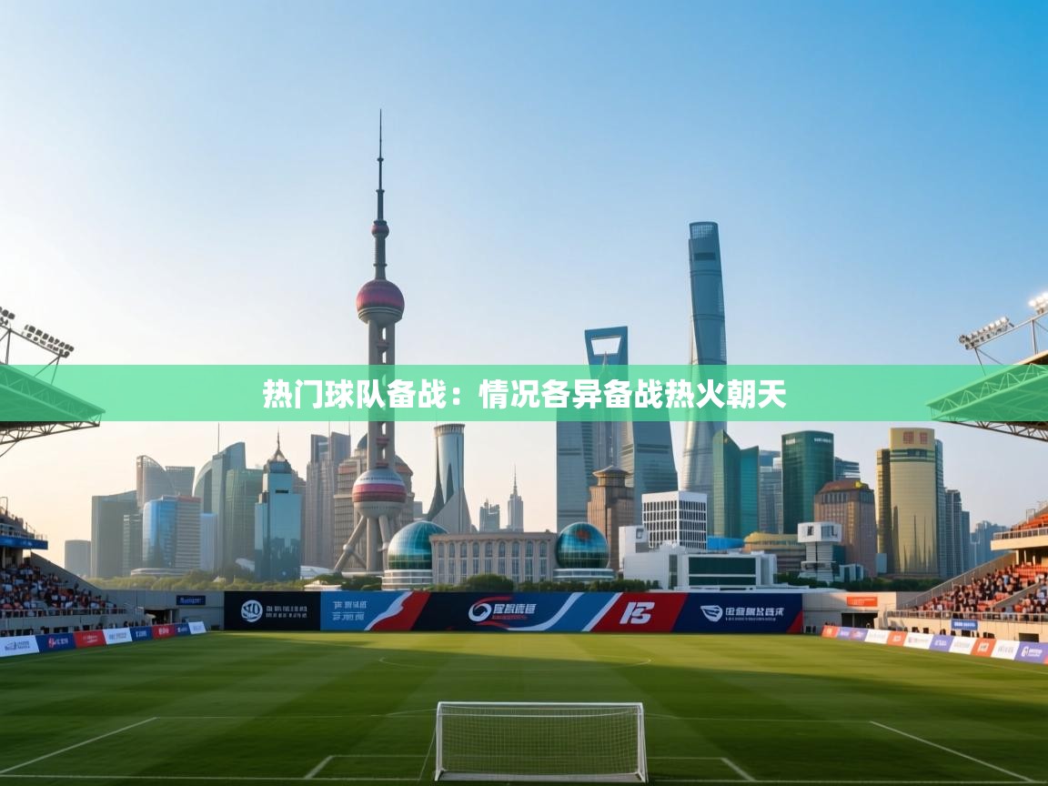 热门球队备战：情况各异备战热火朝天  第1张