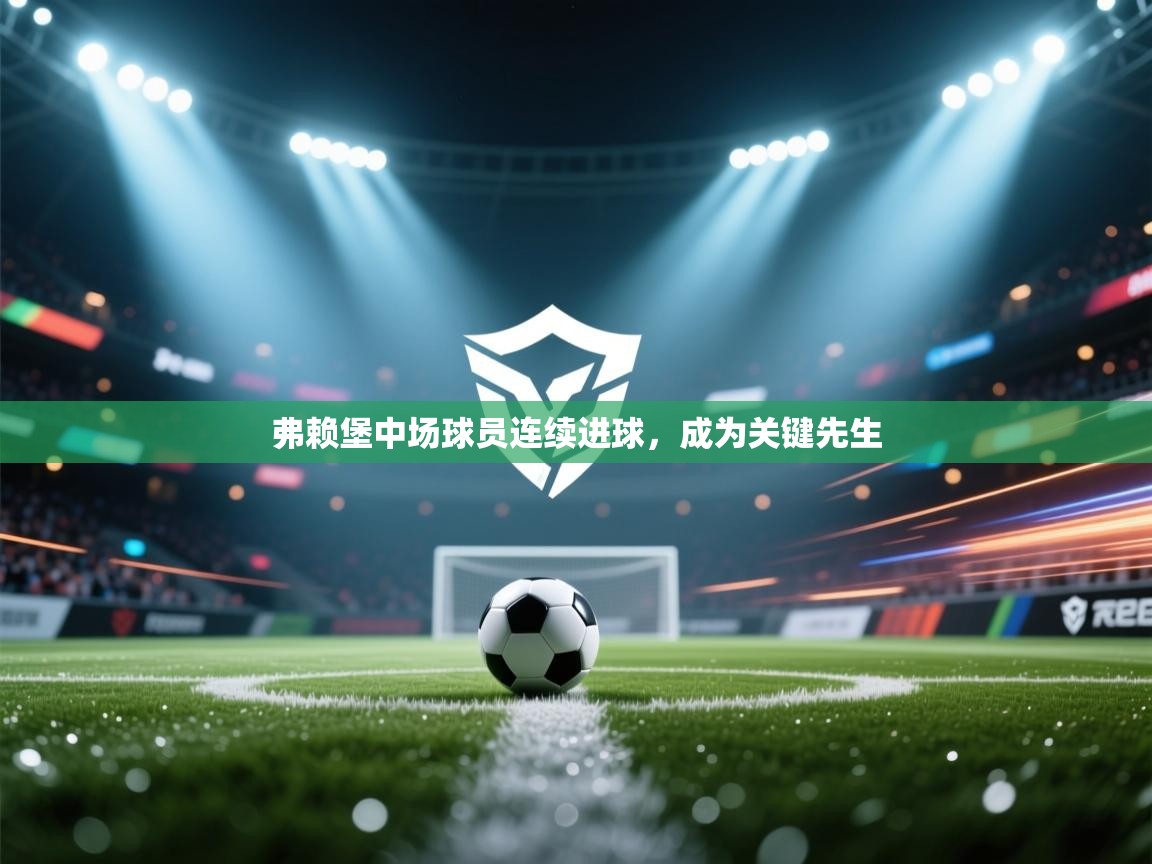 弗赖堡中场球员连续进球，成为关键先生  第2张