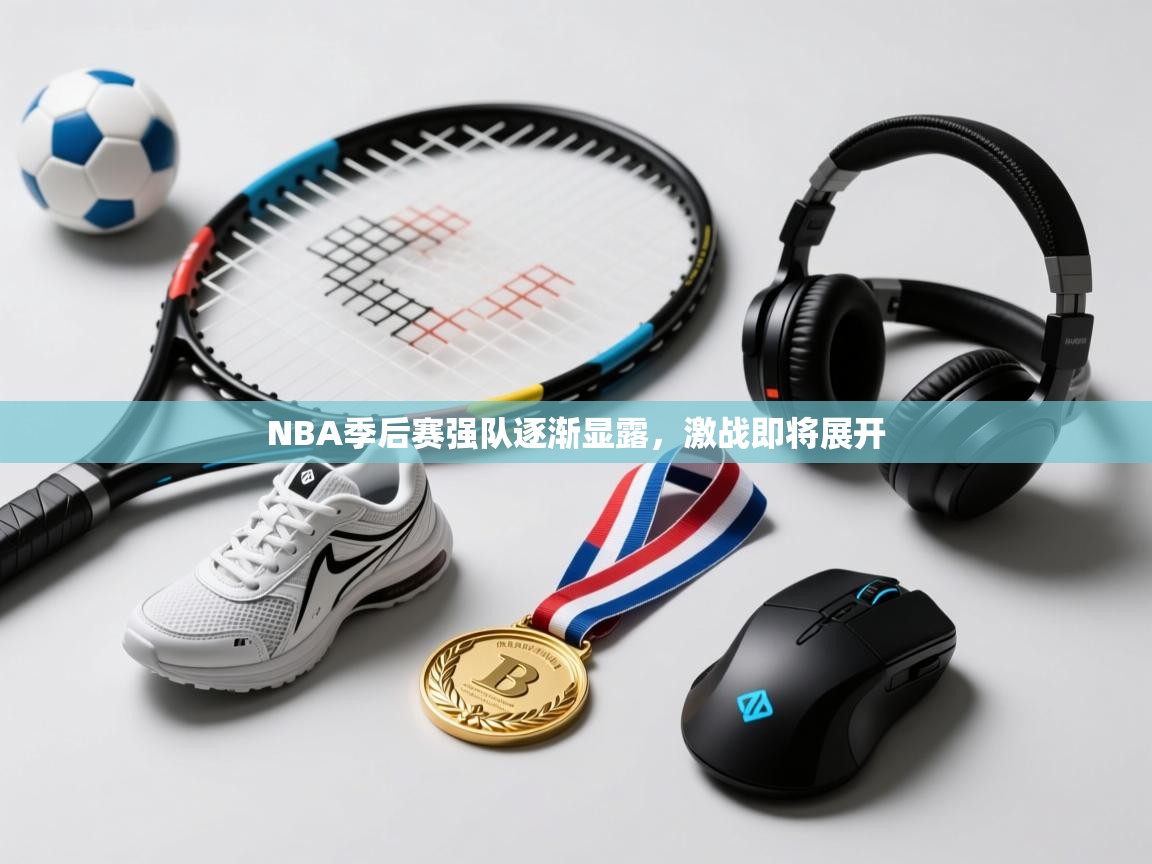 NBA季后赛强队逐渐显露,激战即将展开 第2张
