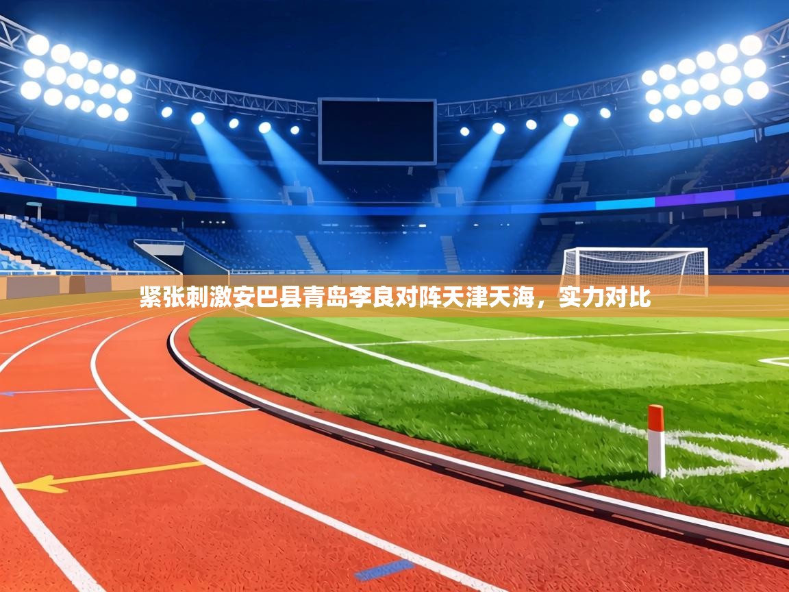 紧张刺激安巴县青岛李良对阵天津天海，实力对比  第2张
