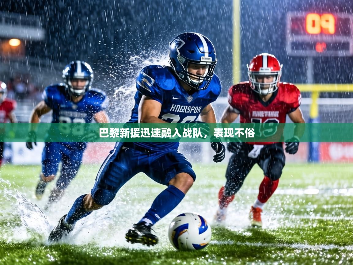 巴黎新援迅速融入战队,表现不俗 第2张