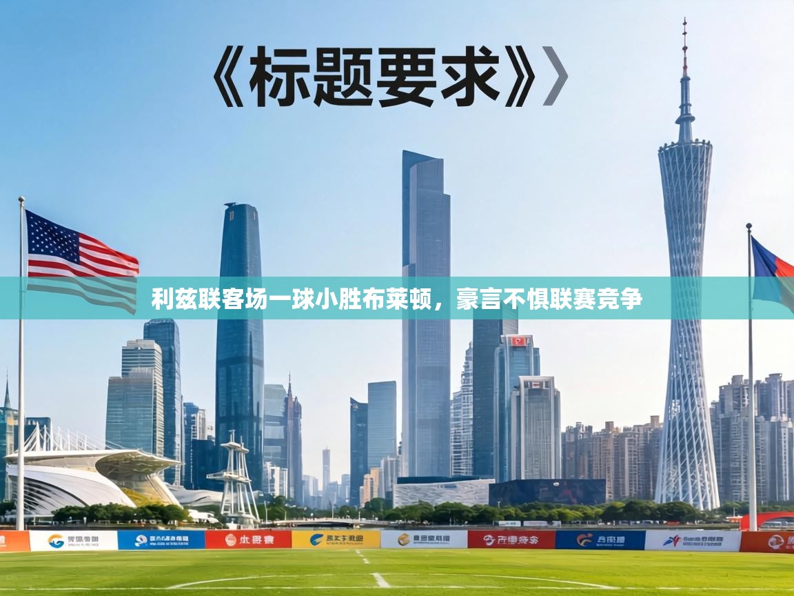 利兹联客场一球小胜布莱顿,豪言不惧联赛竞争 第1张