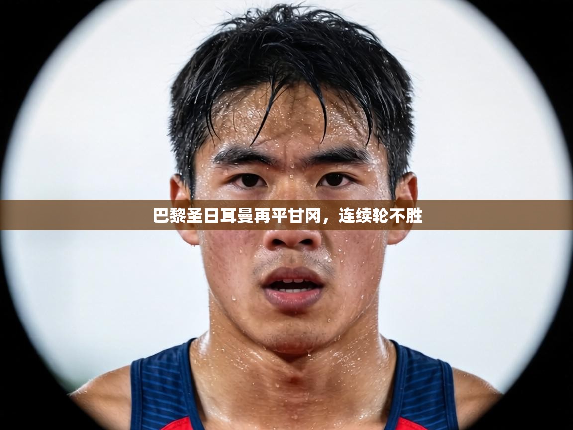 巴黎圣日耳曼再平甘冈,连续轮不胜 第2张